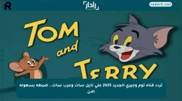 تردد قناة توم وجيري الجديد 2025 على نايل سات وعرب سات.. ضبطه بسهولة الآن